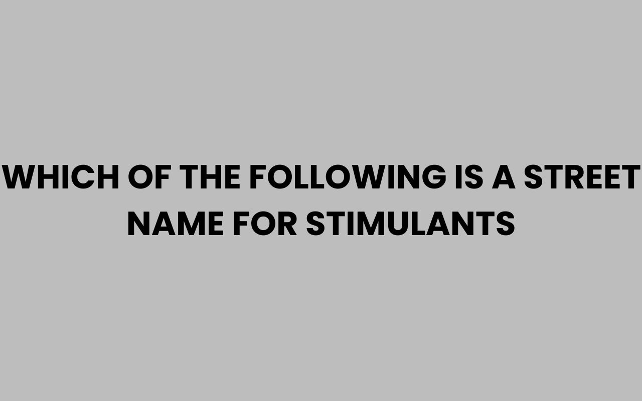 which of the following is a street name for stimulants