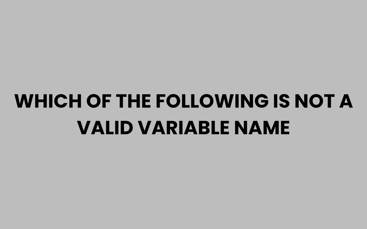 which of the following is not a valid variable name