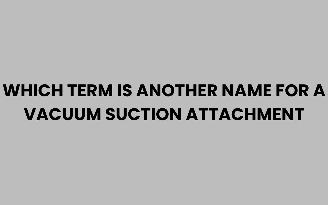 which term is another name for a vacuum suction attachment