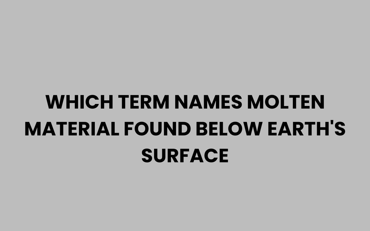which term names molten material found below earths surface
