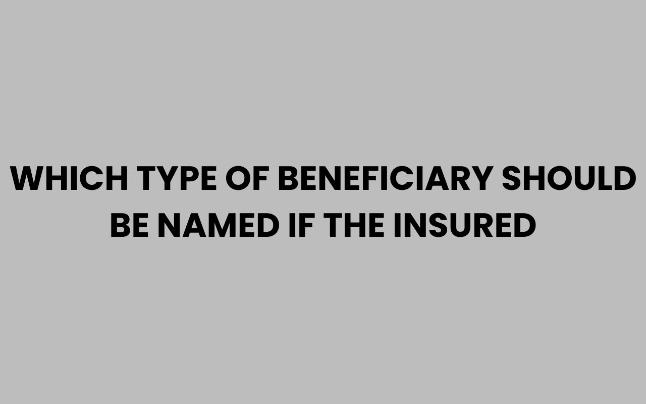which type of beneficiary should be named if the insured