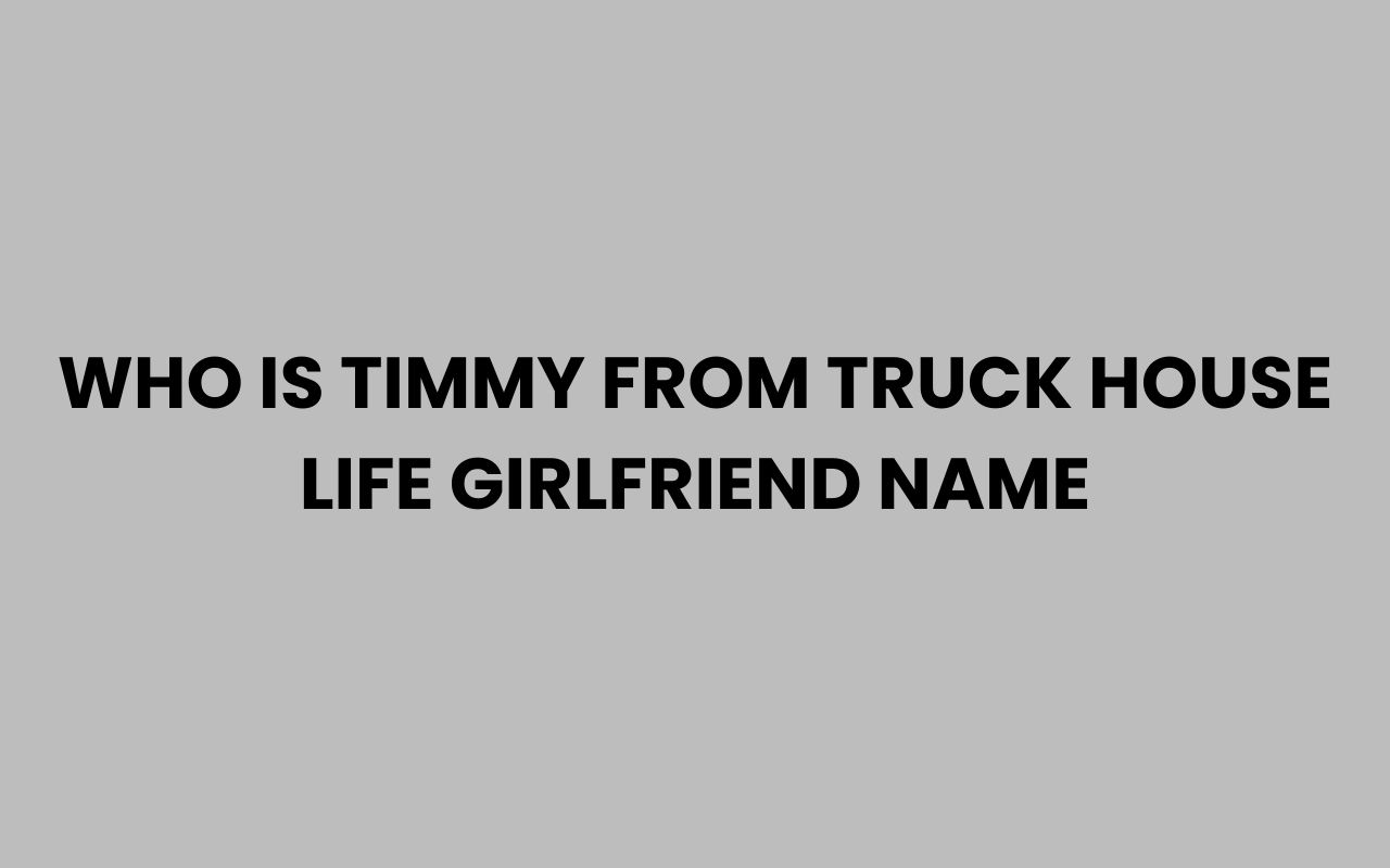 who is timmy from truck house life girlfriend name