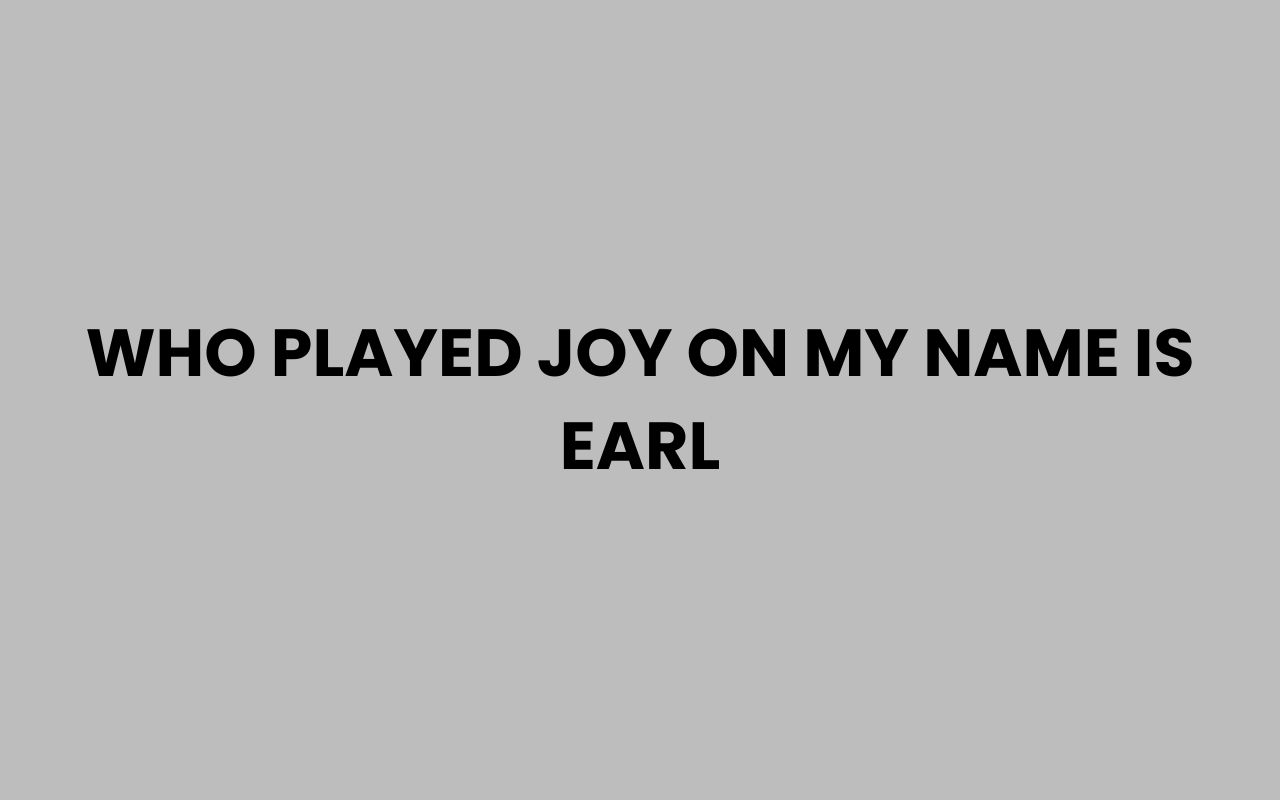 who played joy on my name is earl