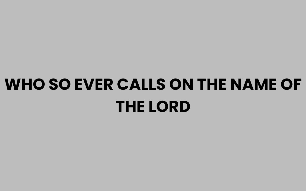 who so ever calls on the name of the lord