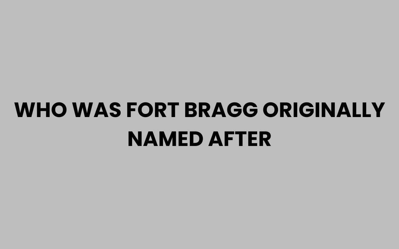 who was fort bragg originally named after