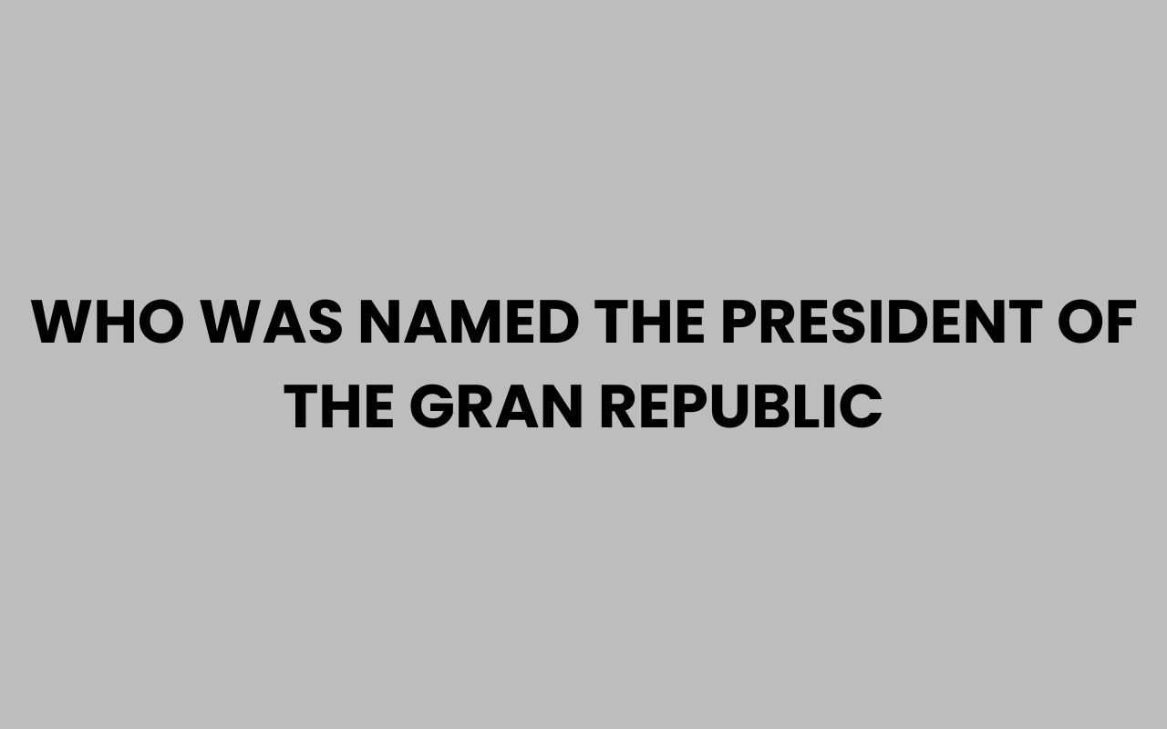 who was named the president of the gran republic