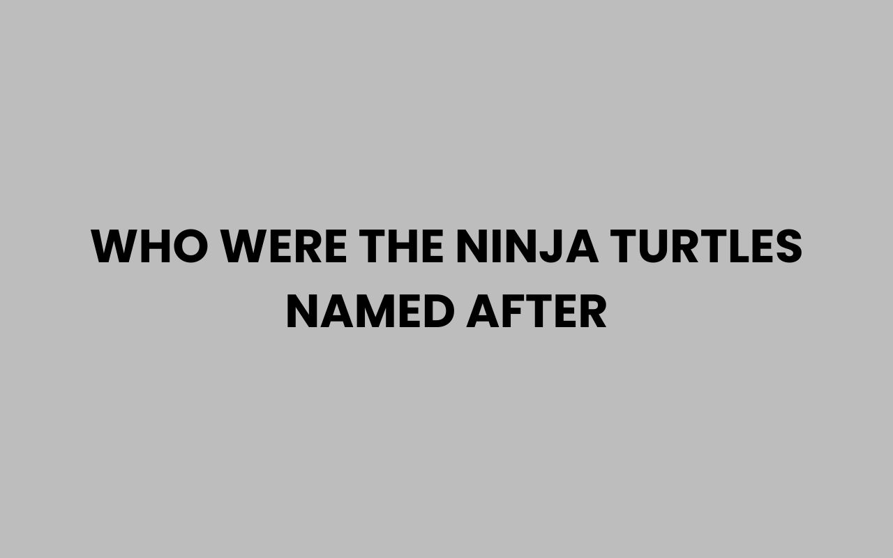 who were the ninja turtles named after