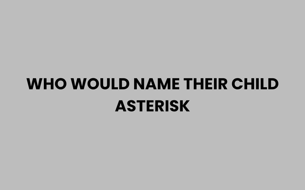 who would name their child asterisk