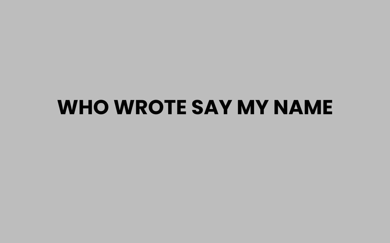 who wrote say my name