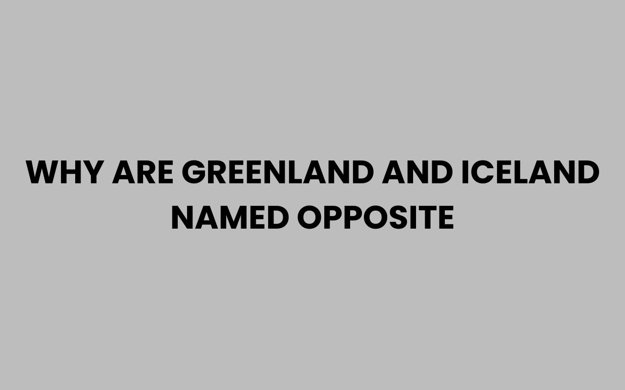 why are greenland and iceland named opposite