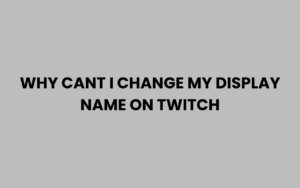 Why Can’t I Change My Display Name on Twitch? Solutions Inside