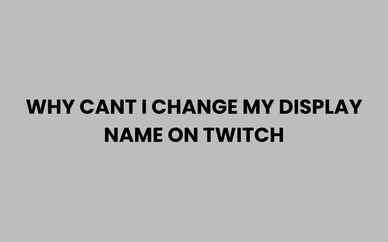 why cant i change my display name on twitch