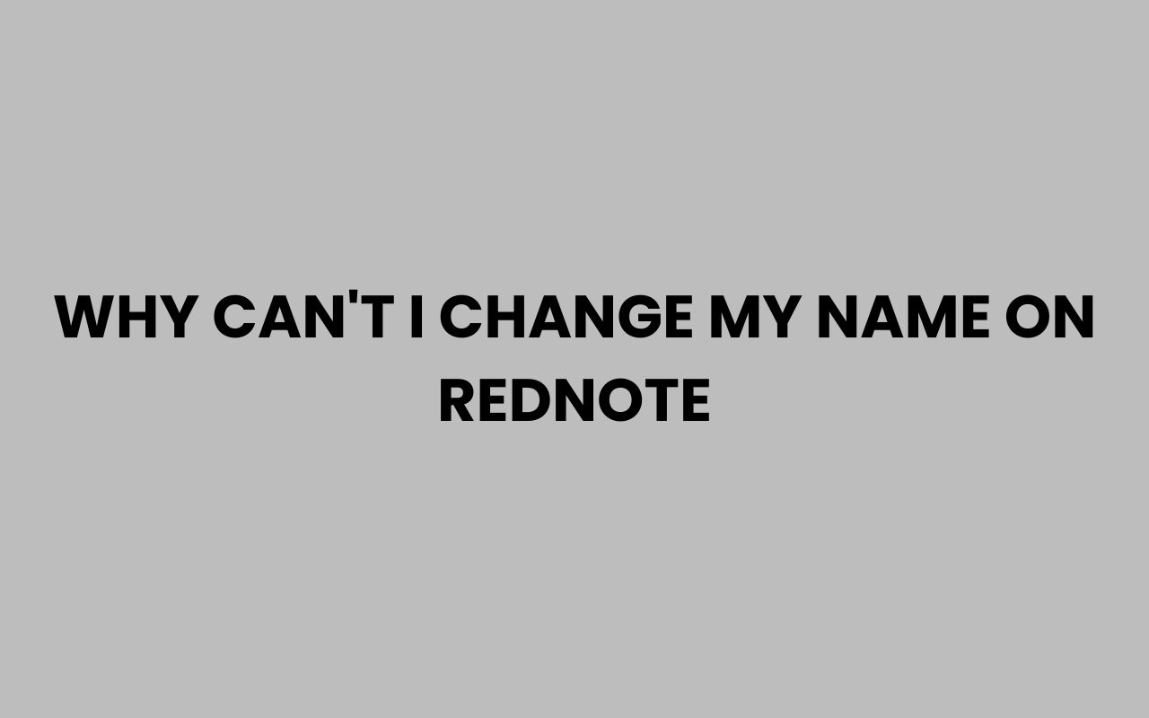 why cant i change my name on rednote