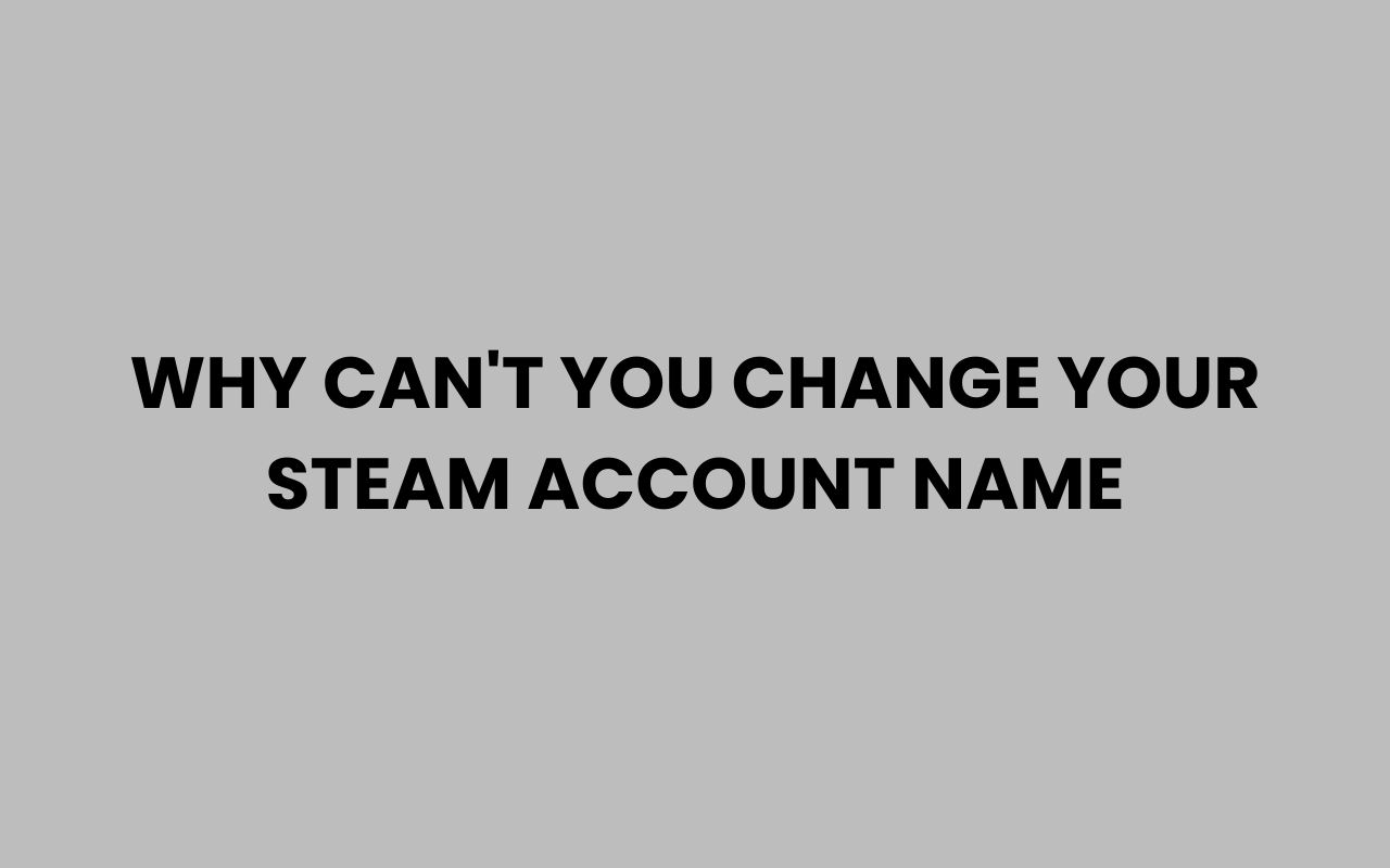why cant you change your steam account name