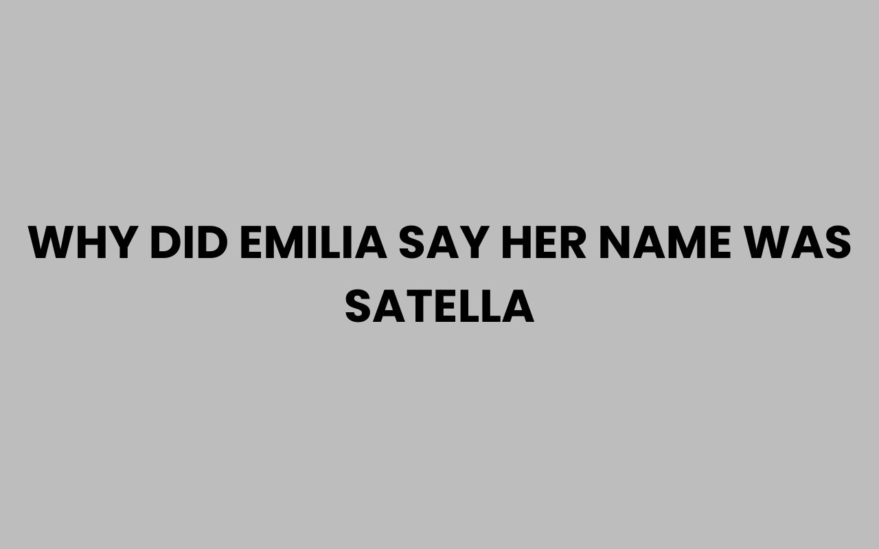why did emilia say her name was satella