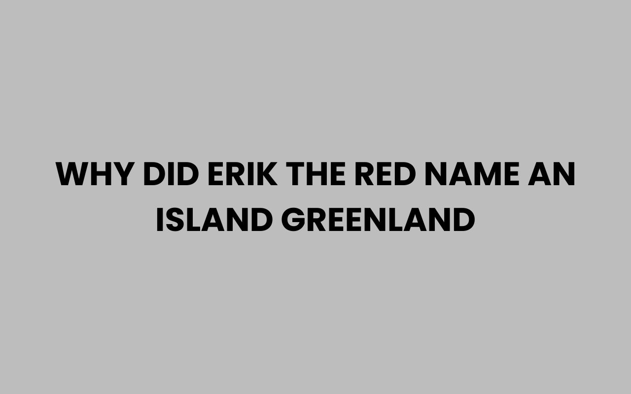 why did erik the red name an island greenland