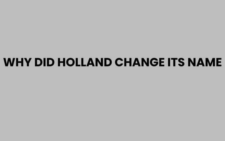 Why Did Holland Change Its Name? The Real Reason Explained