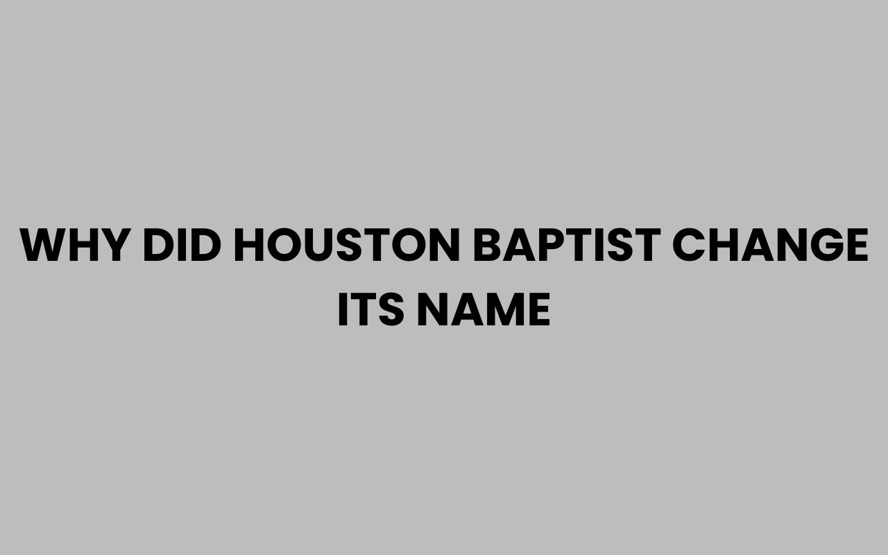 why did houston baptist change its name