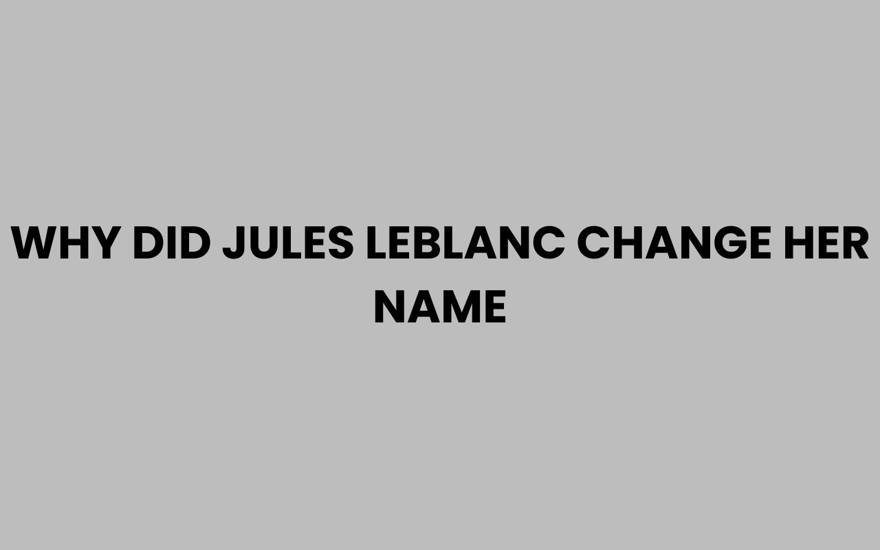 why did jules leblanc change her name