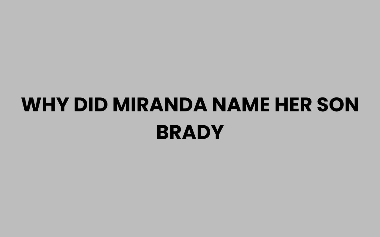 why did miranda name her son brady