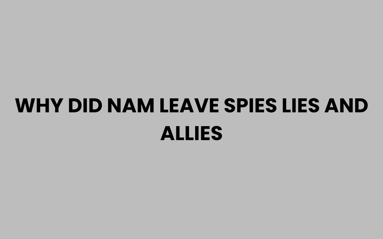 why did nam leave spies lies and allies