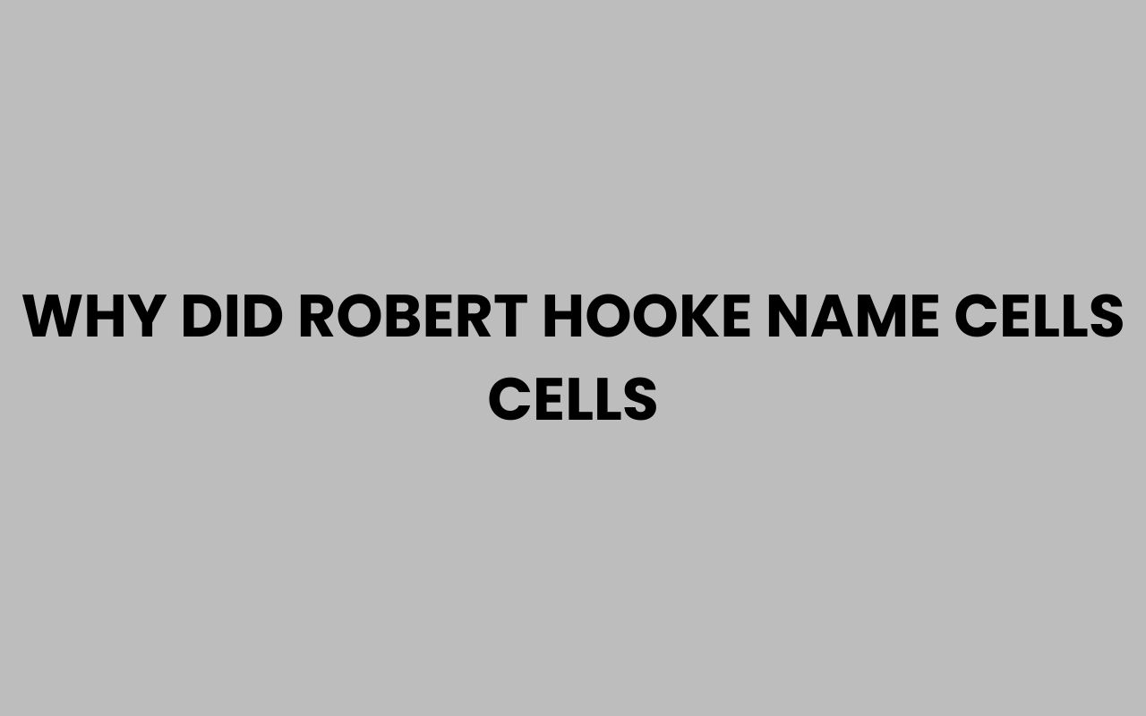 why did robert hooke name cells cells