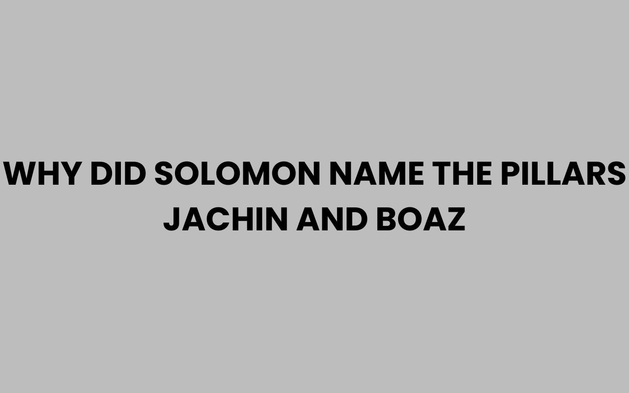 why did solomon name the pillars jachin and boaz