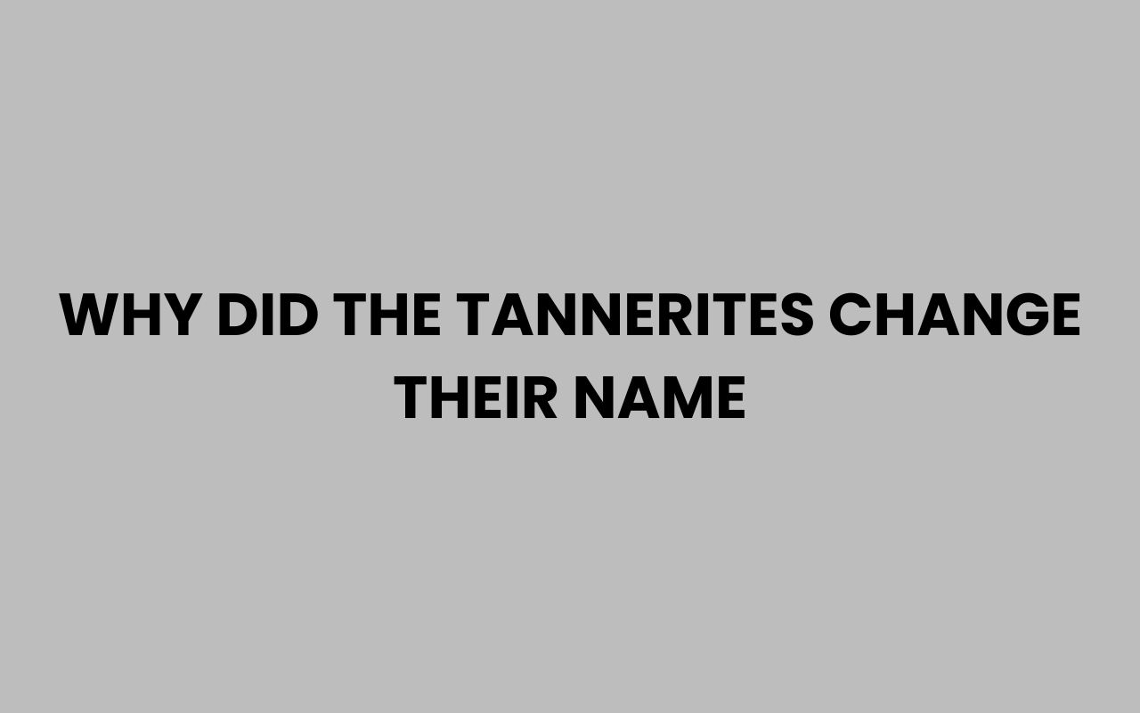 why did the tannerites change their name