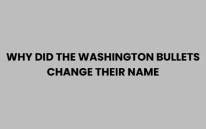 Why Did the Washington Bullets Change Their Name Explained