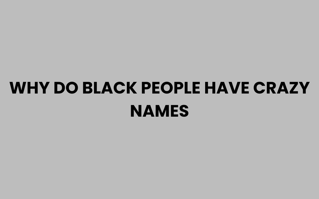 why do black people have crazy names