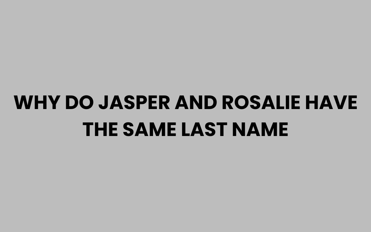 why do jasper and rosalie have the same last name