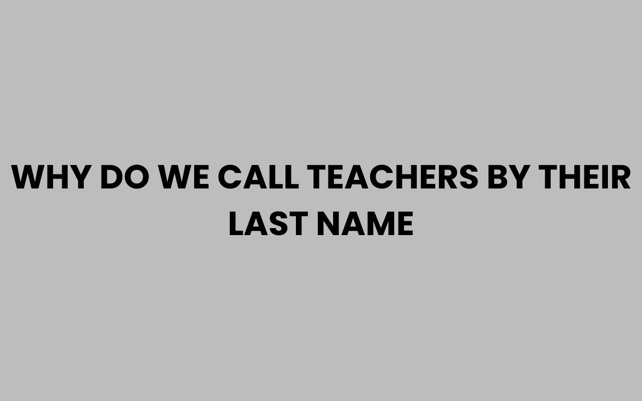 why do we call teachers by their last name