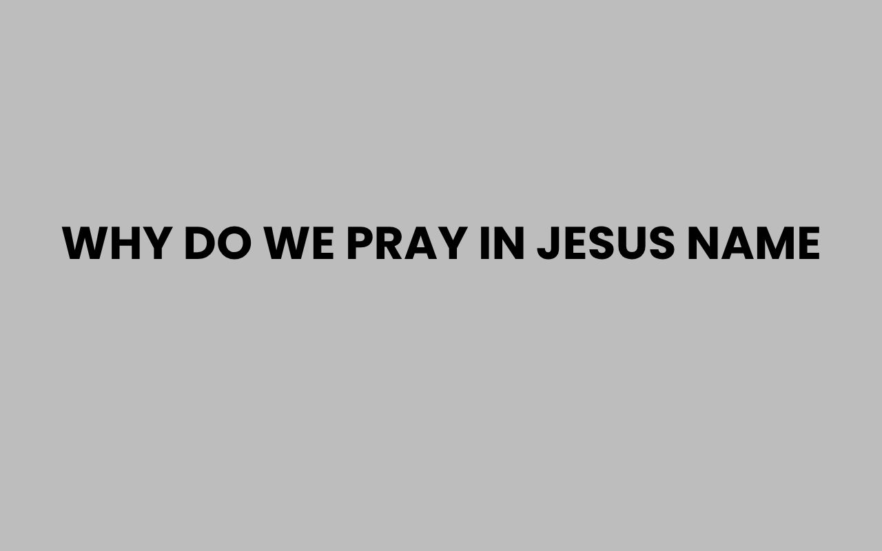 why do we pray in jesus name