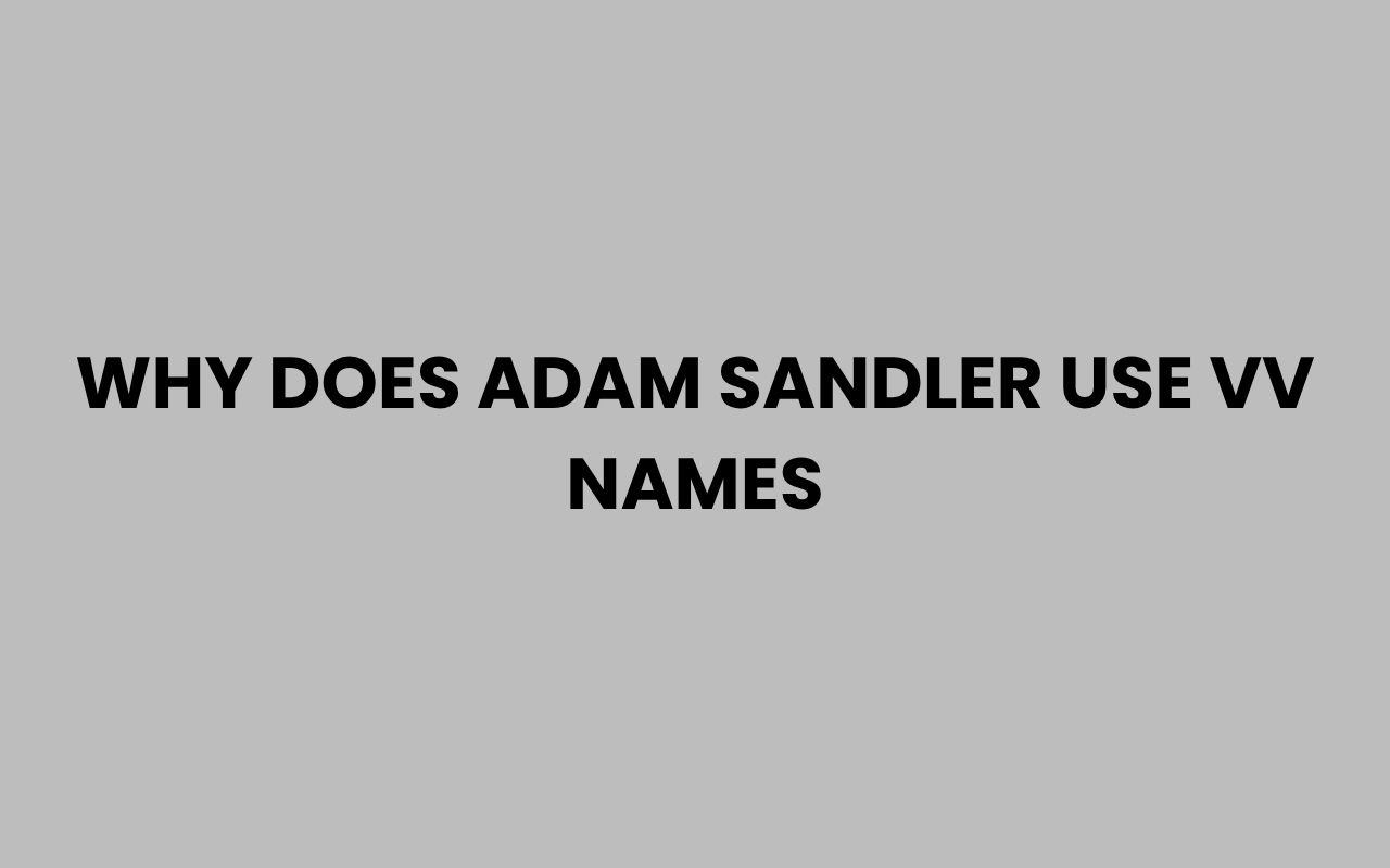 why does adam sandler use vv names