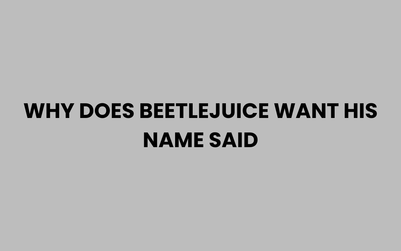 why does beetlejuice want his name said