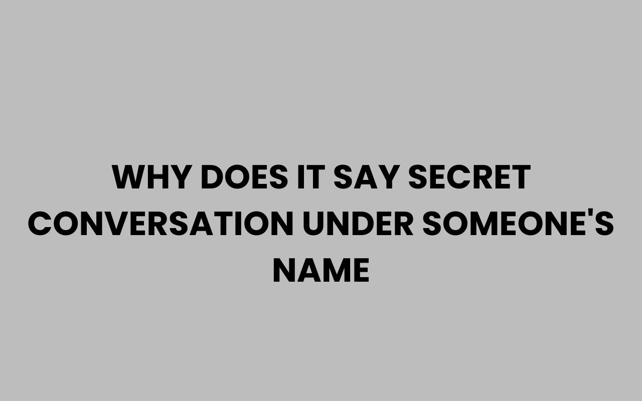 why does it say secret conversation under someones name
