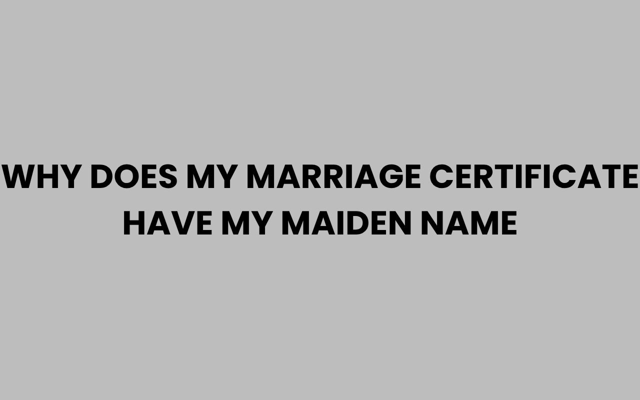 why does my marriage certificate have my maiden name