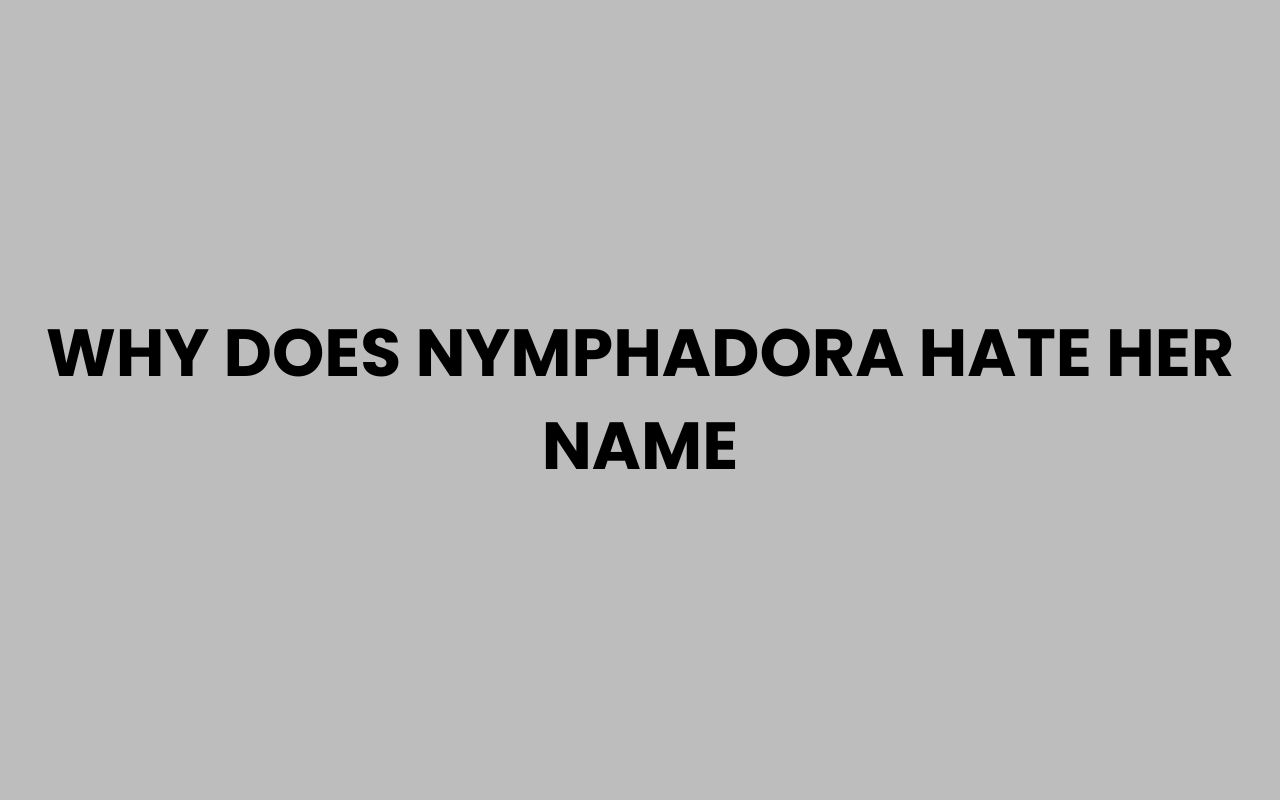 why does nymphadora hate her name