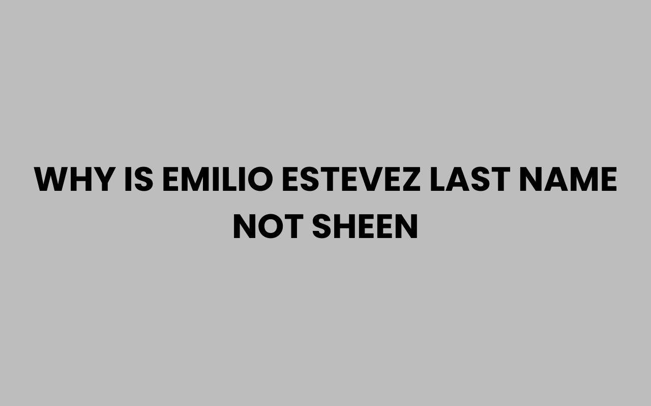 why is emilio estevez last name not sheen