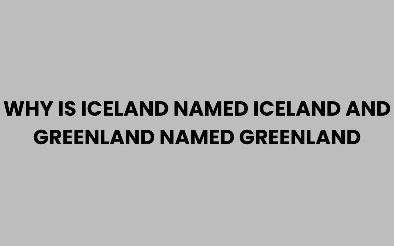 why is iceland named iceland and greenland named greenland