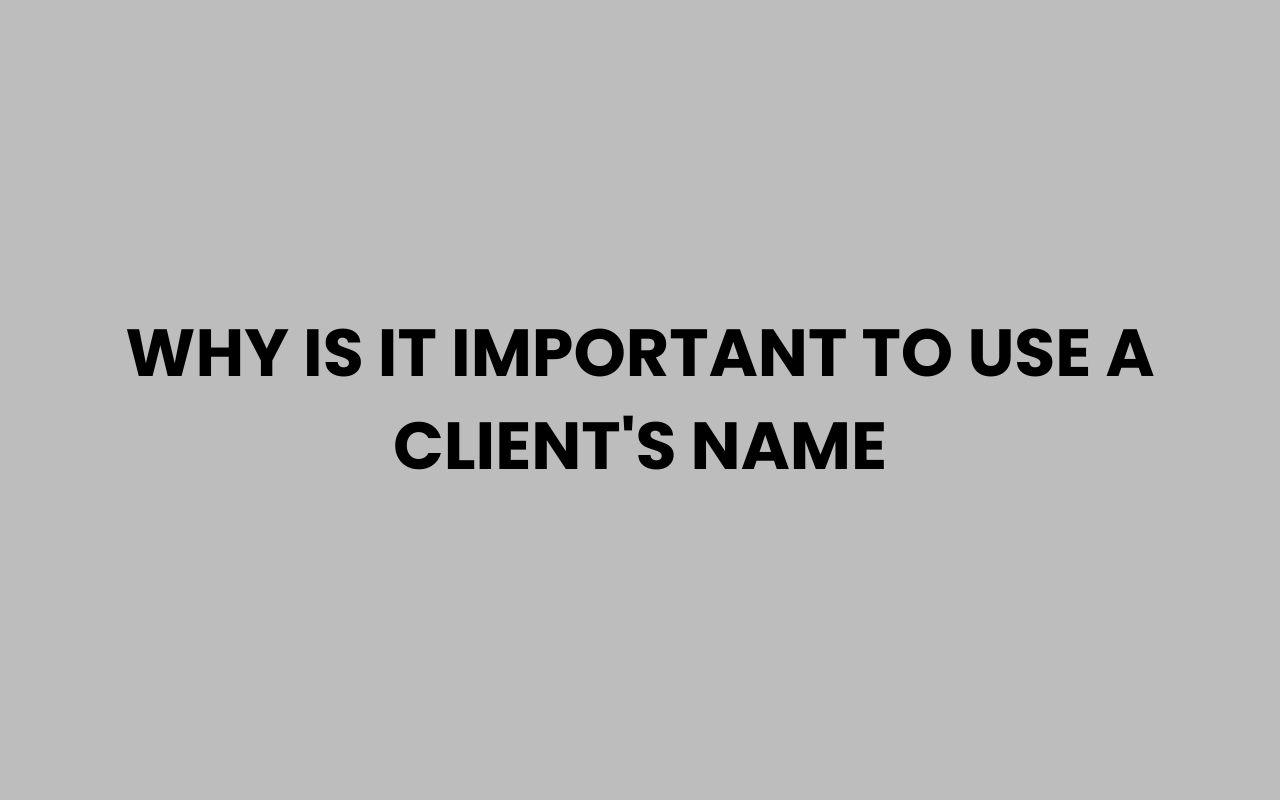 why is it important to use a clients name