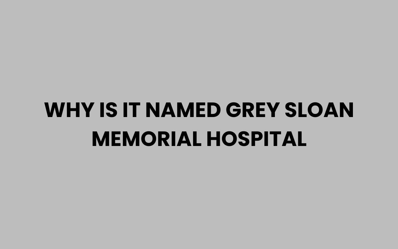 why is it named grey sloan memorial hospital