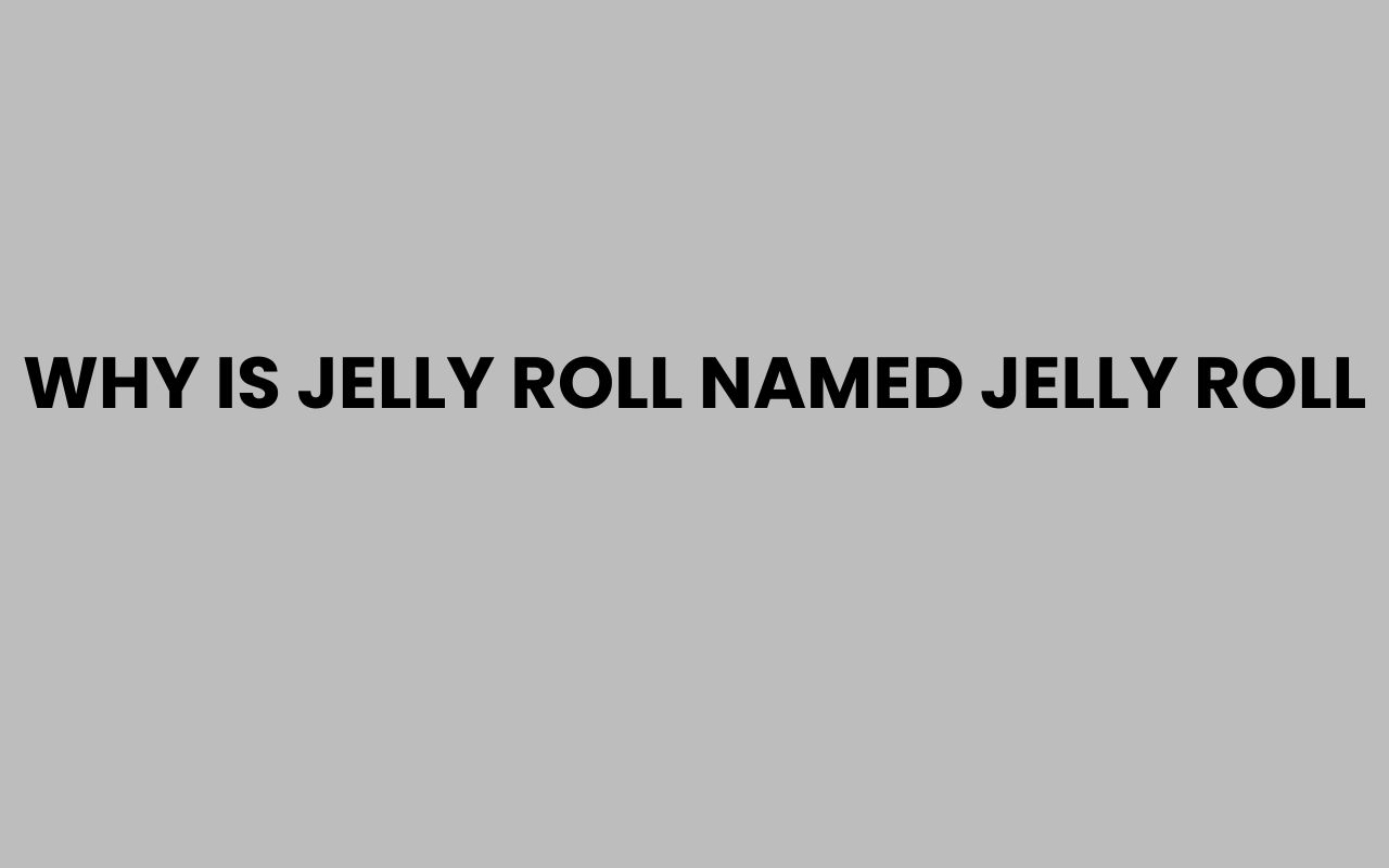 why is jelly roll named jelly roll