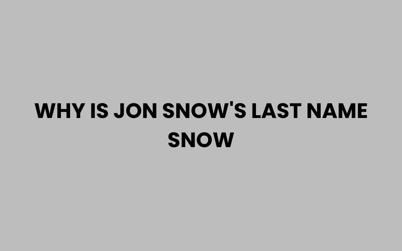 why is jon snows last name snow