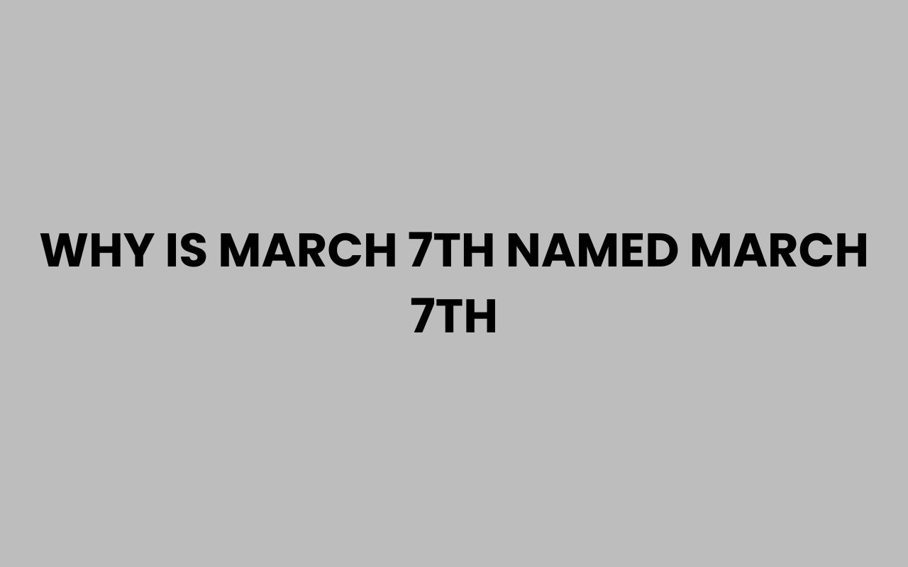 why is march 7th named march 7th