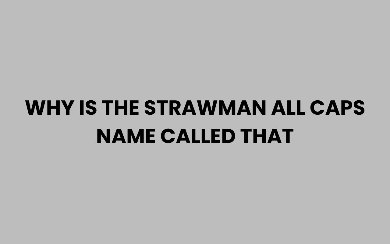 why is the strawman all caps name called that