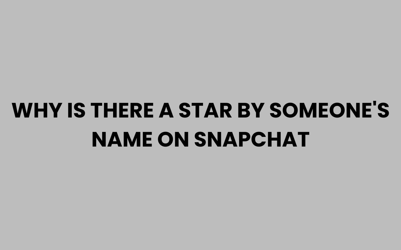 why is there a star by someones name on snapchat