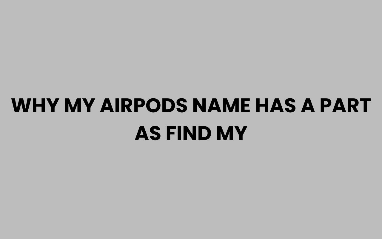 why my airpods name has a part as find my