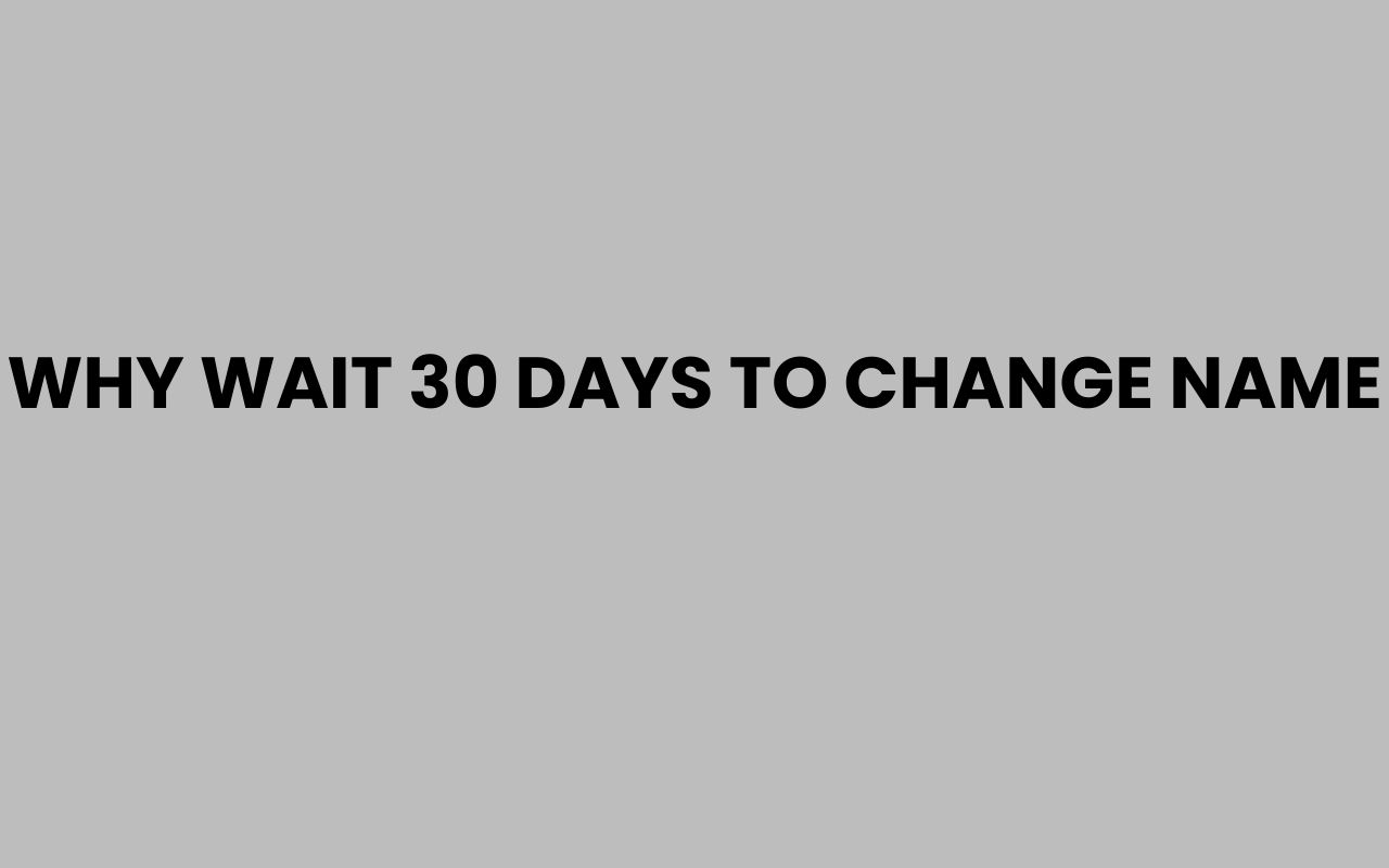 why wait 30 days to change name