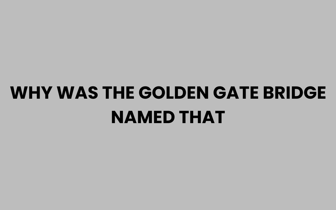 why was the golden gate bridge named that